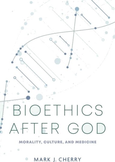 Bioethics After God Bioethics After God