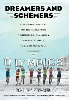 Dreamers and Schemers How an Improbable Bid for the 1932 Olympics Transformed Los Angeles from Dusty Outpost to Global Metropolis Dreamers and Schemers How an Improbable Bid for the 1932 Olympics Transformed Los Angeles from Dusty Outpost to Global Metropolis