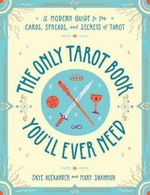 The Only Tarot Book You'll Ever Need A Modern Guide to the Cards, Spreads, and Secrets of Tarot