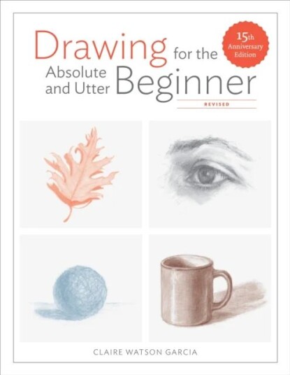 Drawing For The Absolute And Utter Beginner, Revis Ed Av Claire Watson Garcia