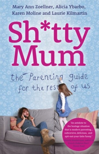 Sh*tty Mum The Parenting Guide for the Rest of Us Sh*tty Mum The Parenting Guide for the Rest of Us