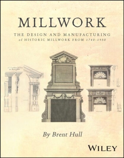 Millwork The Design and Manufacturing of Historic Millwork from 1740 1950 Millwork The Design and Manufacturing of Historic Millwork from 1740 1950