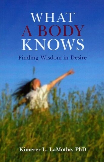 What A Body Knows ¿ Finding Wisdom In Desire Av Phd Lamothe