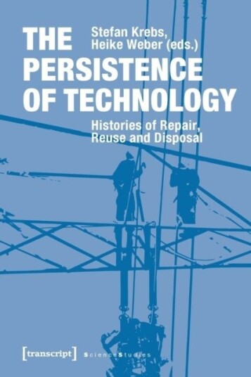 The Persistence of Technology – Histories of Repair Reuse and Disposal