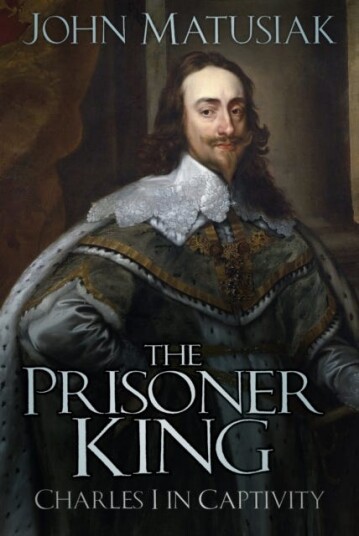 The Prisoner King Charles I in Captivity The Prisoner King Charles I in Captivity