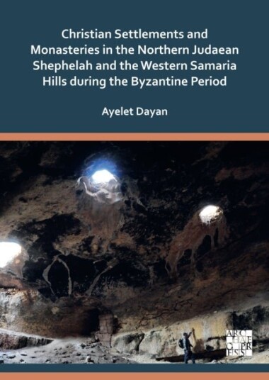 Christian Settlements and Monasteries in the Northern Judaean Shephelah and the Western Samaria Hills during the Byzantine Period Christian Settlements and Monasteries in the Northern Judaean Shephelah and the Western Samaria Hills during the Byzantine Period