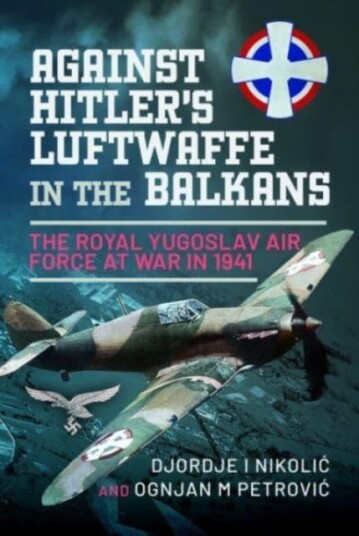 Against Hitler's Luftwaffe in the Balkans  The Royal Yugoslav Air Force at War in 1941