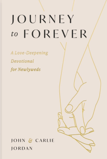 Journey to Forever A LoveDeepening Devotional for Newlyweds (A 77Day Couples Devotional) The Perfect Christian Wedding Gift for Newlyweds Journey to Forever A LoveDeepening Devotional for Newlyweds (A 77Day Couples Devotional) The Perfect Christian Wedding Gift for Newlyweds