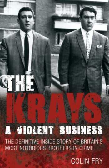 The Krays: A Violent Business The Definitive Inside Story of Britain's Most Notorious Brothers in Crime The Krays: A Violent Business The Definitive Inside Story of Britain's Most Notorious Brothers in Crime