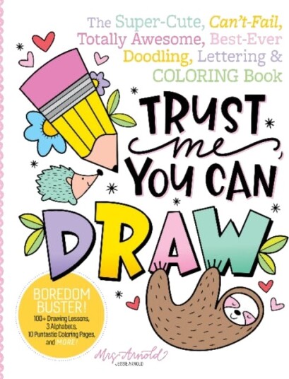Trust Me, You Can Draw The SuperCute, Can'tFail, Totally Awesome, BestEver Doodling, Lettering & Coloring Book