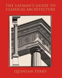The Layman'S Guide To Classical Architecture Av Quinlan Terry The Layman'S Guide To Classical Architecture Av Quinlan Terry