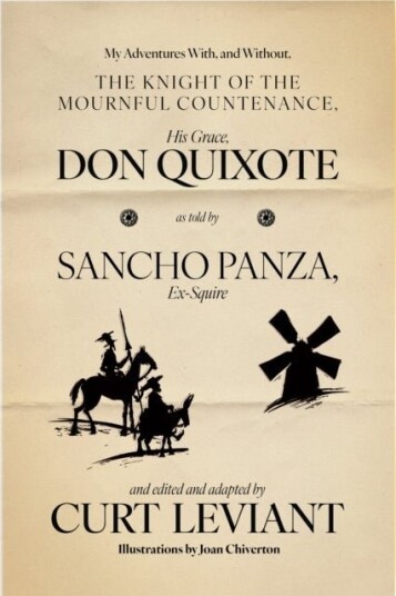 My Adventures With and Without the Knight of the Mournful Countenance His Grace Don Quixote as told by Sancho Panza Ex Squire