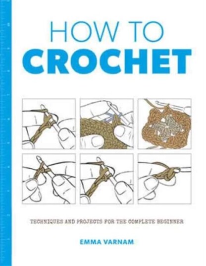 How To Crochet: Techniques And Projects For The Av  Emma Varnam