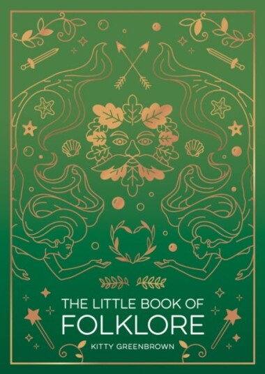 The Little Book of Folklore An Introduction to Ancient Myths and Legends of the UK and Ireland