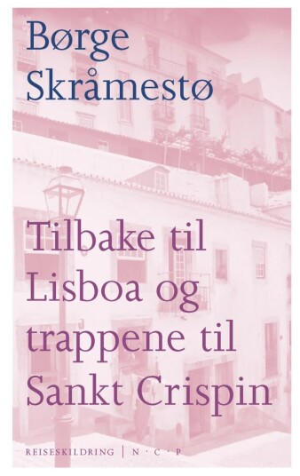 Tilbake Til Lisboa Og Trappene Til Sankt Crispin Av Børge Skråmestø Tilbake Til Lisboa Og Trappene Til Sankt Crispin Av Børge Skråmestø