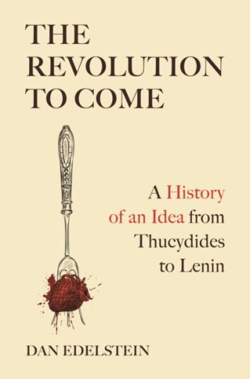 The Revolution to Come A History of an Idea from Thucydides to Lenin The Revolution to Come A History of an Idea from Thucydides to Lenin