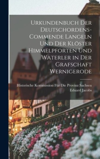 Urkundenbuch Der Deutschordens Commende Langeln Und Der Kloster Himmelpforten Und Waterler in Der Gr