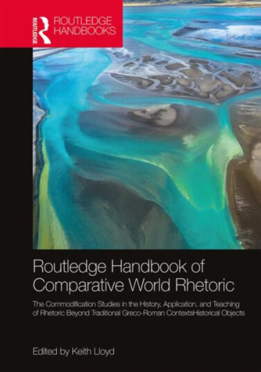 The Routledge Handbook of Comparative World Rhetorics Studies in the History, Application, and Teaching of Rhetoric Beyond Traditional GrecoRoman Contexts