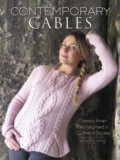 Contemporary Cables Classic Aran Reimagined in Current Styles Contemporary Cables Classic Aran Reimagined in Current Styles