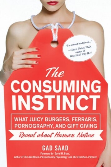 The Consuming Instinct What Juicy Burgers, Ferraris, Pornography, and Gift Giving Reveal About Hum