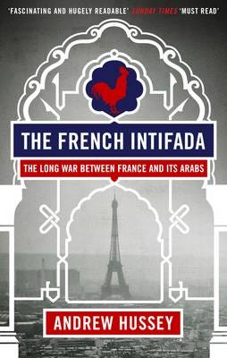 The French Intifada  The Long War Between France and Its Arabs