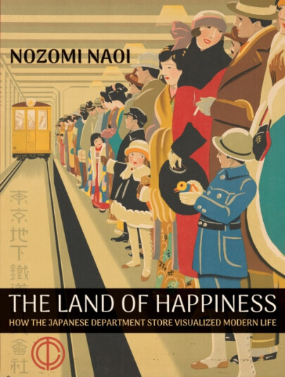 The Land of Happiness  How the Japanese Department Store Visualized Modern Life