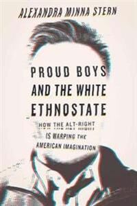 Stern Alexandra Minna Proud Boys and the White Ethnostate