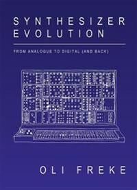 Synthesizer Evolution: From Analogue To Digital (And Back) Av Oli Freke Synthesizer Evolution: From Analogue To Digital (And Back) Av Oli Freke