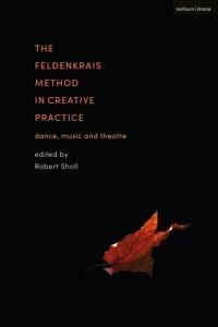 Sholl, Robert The Feldenkrais Method in Creative Practice (1350203491)