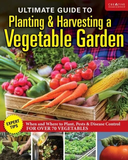 Ultimate Guide To Planting And Harvesting A Vegetable Garden Av Editors Of Creative Homeowner