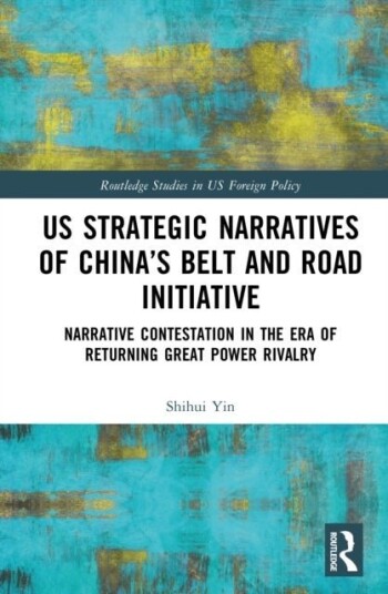 US Strategic Narratives of China’s Belt and Road Initiative US Strategic Narratives of China’s Belt and Road Initiative
