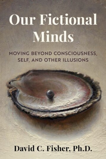 Our Fictional Minds Moving Beyond Consciousness, Self, and Other Illusions Our Fictional Minds Moving Beyond Consciousness, Self, and Other Illusions