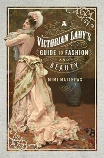 A Victorian Lady'S Guide To Fashion And Beauty Av Mimi Matthews