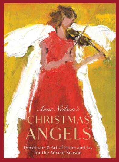 Anne Neilson's Christmas Angels Devotions and Art of Hope and Joy for the Christmas Season Anne Neilson's Christmas Angels Devotions and Art of Hope and Joy for the Christmas Season