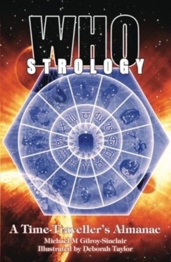 Whostrology A Time Traveller's Almanac: Unofficial and Unauthorised Whostrology A Time Traveller's Almanac: Unofficial and Unauthorised