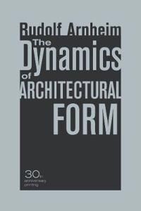 Arnheim Rudolf The Dynamics of Architectural Form 30th Anniversary Edition