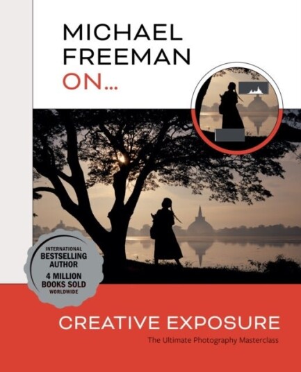 Michael Freeman On... Creative Exposure Michael Freeman On... Creative Exposure