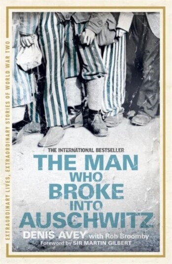 The Man Who Broke Into Auschwitz Av Denis Avey, Rob Broomby The Man Who Broke Into Auschwitz Av Denis Avey, Rob Broomby
