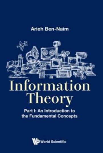 Information Theory - Part I: An Introduction To The Fundamental Concepts Av Arieh (The Hebrew Univ Of Jerusalem Israel) Ben-Naim