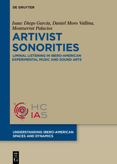 Artivist Sonorities  Liminal Listening in IberoAmerican Experimental Music and Sound Arts