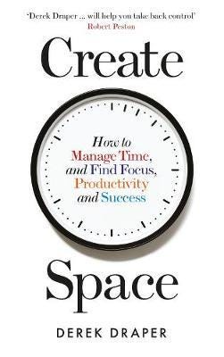 Create Space How to Manage Time and Find Focus, Productivity and Success