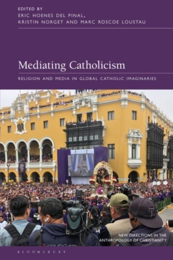 Mediating Catholicism Religion and Media in Global Catholic Imaginaries