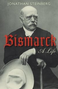 Bismarck Av Jonathan (Walter H. Annenberg Professor Of Modern European History University Of Pennsylvania) Steinberg
