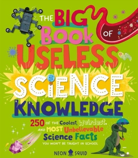 The Big Book of Useless Science Knowledge 250 of the Coolest, Weirdest, and Most Unbelievable Science Facts You Won’t be Taught in School The Big Book of Useless Science Knowledge 250 of the Coolest, Weirdest, and Most Unbelievable Science Facts You Won’t be Taught in School