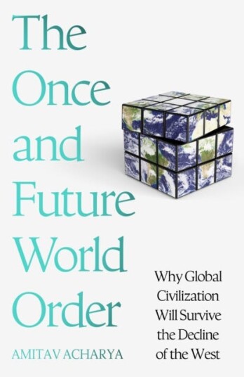 The Once and Future World Order  Why Global Civilization Will Survive the Decline of the West