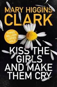 Kiss Clark Mary Higgins Kiss the Girls and Make Them Cry