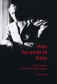 Han Forandret Oslo Av Ivar Sekne Han Forandret Oslo Av Ivar Sekne