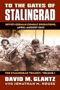 Glantz David M. To the Gates of Stalingrad Volume 1 The Stalingrad Trilogy Glantz David M. To the Gates of Stalingrad Volume 1 The Stalingrad Trilogy