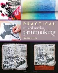 Practical Mixed-Media Printmaking Av Sarah Riley Practical Mixed-Media Printmaking Av Sarah Riley