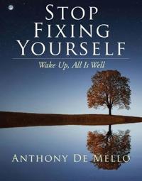 De Mello Anthony Stop Fixing Yourself De Mello Anthony Stop Fixing Yourself